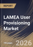 LAMEA User Provisioning Market Size, Share & Industry Analysis Report by Organization Size, Deployment Model, Component, Vertical, Country and Growth Forecast, 2025-2032- Product Image