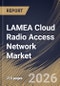 LAMEA Cloud Radio Access Network Market Size, Share & Industry Analysis Report by Component, Network Type, Deployment Model, End User, Country and Growth Forecast, 2025-2032 - Product Image