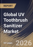 Global UV Toothbrush Sanitizer Market Size, Share & Industry Analysis Report by Power Source, Type, Distribution Channel, Regional Outlook and Forecast, 2026-2033- Product Image