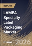 LAMEA Specialty Label Packaging Market Size, Share & Industry Analysis Report by Material, Application, Printing Technology, Country Outlook and Forecast, 2026-2033- Product Image
