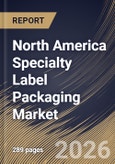 North America Specialty Label Packaging Market Size, Share & Industry Analysis Report by Material, Application, Printing Technology, Country Outlook and Forecast, 2026-2033- Product Image