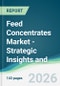 Feed Concentrates Market - Strategic Insights and Forecasts (2026-2031) - Product Thumbnail Image