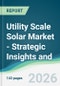 Utility Scale Solar Market - Strategic Insights and Forecasts (2026-2031) - Product Thumbnail Image