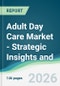 Adult Day Care Market - Strategic Insights and Forecasts (2026-2031) - Product Thumbnail Image