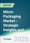 Micro-Packaging Market - Strategic Insights and Forecasts (2026-2031) - Product Thumbnail Image
