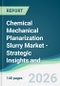 Chemical Mechanical Planarization Slurry Market - Strategic Insights and Forecasts (2026-2031) - Product Thumbnail Image