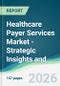 Healthcare Payer Services Market - Strategic Insights and Forecasts (2026-2031) - Product Thumbnail Image
