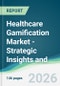 Healthcare Gamification Market - Strategic Insights and Forecasts (2026-2031) - Product Thumbnail Image