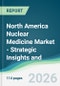 North America Nuclear Medicine Market - Strategic Insights and Forecasts (2026-2031) - Product Thumbnail Image