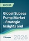 Global Subsea Pump Market - Strategic Insights and Forecasts (2026-2031) - Product Thumbnail Image