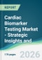 Cardiac Biomarker Testing Market - Strategic Insights and Forecasts (2026-2035) - Product Image