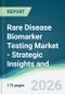 Rare Disease Biomarker Testing Market - Strategic Insights and Forecasts (2026-2035) - Product Thumbnail Image