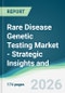 Rare Disease Genetic Testing Market - Strategic Insights and Forecasts (2026-2035) - Product Thumbnail Image