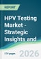 HPV Testing Market - Strategic Insights and Forecasts (2026-2035) - Product Thumbnail Image