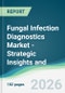 Fungal Infection Diagnostics Market - Strategic Insights and Forecasts (2026-2035) - Product Thumbnail Image