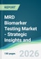 MRD Biomarker Testing Market - Strategic Insights and Forecasts (2026-2035) - Product Image