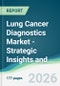 Lung Cancer Diagnostics Market - Strategic Insights and Forecasts (2026-2035) - Product Image