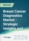 Breast Cancer Diagnostics Market - Strategic Insights and Forecasts (2026-2035) - Product Image