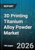 3D Printing Titanium Alloy Powder Market - Global Forecast 2026-2032- Product Image