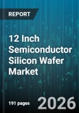 12 Inch Semiconductor Silicon Wafer Market - Global Forecast 2026-2032- Product Image