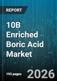 10B Enriched Boric Acid Market - Global Forecast 2026-2032- Product Image