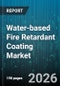 Water-based Fire Retardant Coating Market - Global Forecast 2026-2032 - Product Thumbnail Image