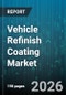 Vehicle Refinish Coating Market - Global Forecast 2026-2032 - Product Image