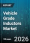 Vehicle Grade Inductors Market - Global Forecast 2026-2032 - Product Image