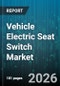 Vehicle Electric Seat Switch Market - Global Forecast 2026-2032 - Product Image
