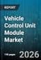 Vehicle Control Unit Module Market - Global Forecast 2026-2032 - Product Image
