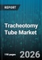 Tracheotomy Tube Market - Global Forecast 2026-2032 - Product Thumbnail Image