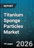 Titanium Sponge Particles Market - Global Forecast 2026-2032- Product Image