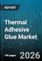 Thermal Adhesive Glue Market - Global Forecast 2026-2032 - Product Image