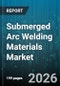 Submerged Arc Welding Materials Market - Global Forecast 2026-2032 - Product Image