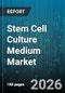 Stem Cell Culture Medium Market - Global Forecast 2026-2032 - Product Thumbnail Image