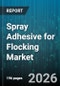 Spray Adhesive for Flocking Market - Global Forecast 2026-2032 - Product Thumbnail Image