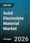 Solid Electrolyte Material Market - Global Forecast 2026-2032 - Product Image