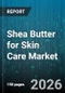 Shea Butter for Skin Care Market - Global Forecast 2026-2032 - Product Thumbnail Image