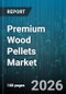 Premium Wood Pellets Market - Global Forecast 2026-2032 - Product Image