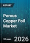 Porous Copper Foil Market - Global Forecast 2026-2032 - Product Image