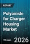 Polyamide for Charger Housing Market - Global Forecast 2026-2032 - Product Image
