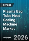 Plasma Bag Tube Heat Sealing Machine Market - Global Forecast 2026-2032- Product Image
