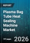 Plasma Bag Tube Heat Sealing Machine Market - Global Forecast 2026-2032 - Product Image