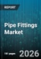 Pipe Fittings Market - Global Forecast 2026-2032 - Product Image