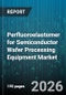 Perfluoroelastomer for Semiconductor Wafer Processing Equipment Market - Global Forecast 2026-2032 - Product Image