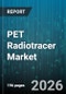 PET Radiotracer Market - Global Forecast 2026-2032 - Product Thumbnail Image