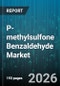 P-methylsulfone Benzaldehyde Market - Global Forecast 2026-2032 - Product Image