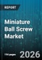 Miniature Ball Screw Market - Global Forecast 2026-2032 - Product Thumbnail Image