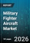 Military Fighter Aircraft Market - Global Forecast 2026-2032 - Product Image
