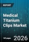 Medical Titanium Clips Market - Global Forecast 2026-2032 - Product Thumbnail Image